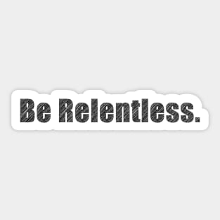 Be Relentless. Sticker